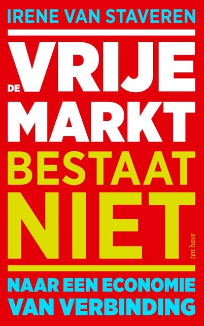 De vrije markt bestaat niet: Naar een economie van verbinding