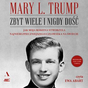 Zbyt wiele i nigdy dość. Jak moja rodzina stworzyła najniebezpieczniejszego człowieka na świecie – okładka audiobooka, autor Mary L. Trump