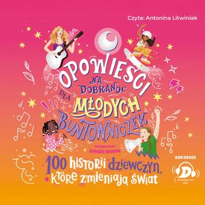 Opowieści na dobranoc dla młodych buntowniczek. 100 historii dziewczyn, które zmieniają świat – okładka audiobooka, autor Praca zbiorowa