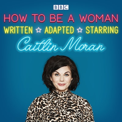How To Be A Woman – omslag til lydbogen af Caitlin Moran