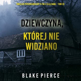 Dziewczyna, której nie widziano (Thriller psychologiczny o FBI z Ellą Dark – Tom 23) – okładka audiobooka, autor Blake Pierce