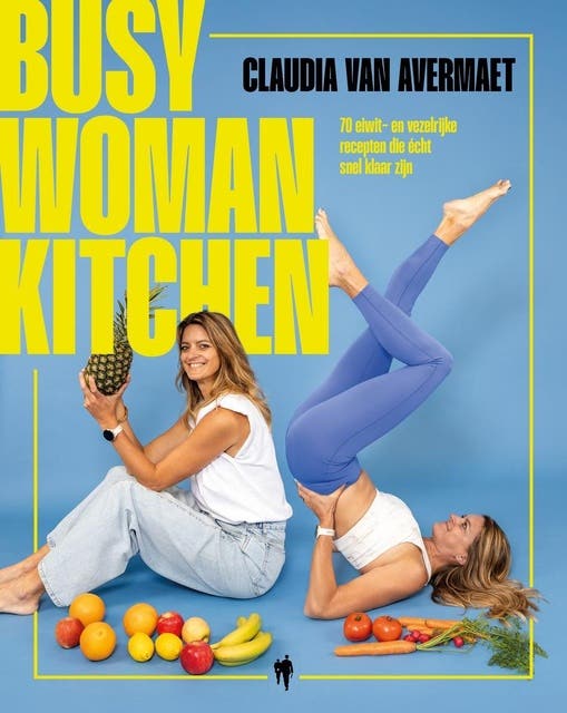 Busy woman kitchen: 70 eiwit- en vezelrijke recepten die écht snel klaar zijn – omslag van het luisterboek van Claudia Van Avermaet
