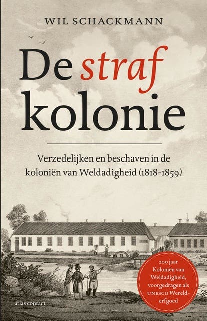 De strafkolonie: verzedelijken en beschaven in de koloniën van weldadigheid, 1818-1859