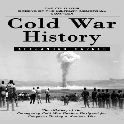 Cold War History: The Cold War Origins of the Military-industrial Complex (The History of the Emergency Cold War Bunker Designed for Congress During a Nuclear War) – omslag til lydbogen af Martin g, Alejandro Barnes