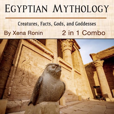 Egyptian Mythology: Creatures, Facts, Gods, and Goddesses (2 in 1 Combo)