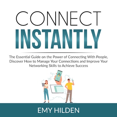 Connect Instantly: The Essential Guide on the Power of Connecting With People, Discover How to Manage Your Connections and Improve Your Networking Skills to Achieve Success – omslag til lydbogen af Emy Hilden