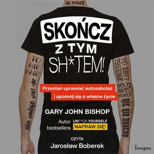 Skończ z tym sh*tem! Przestań uprawiać autosabotaż i upomnij się o własne życie – okładka audiobooka, autor Gary John Bishop