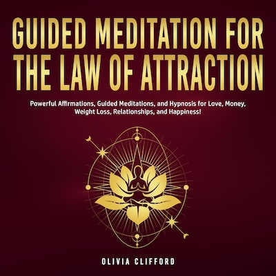 Guided Meditation for The Law of Attraction: Powerful Affirmations, Guided Meditation, and Hypnosis for Love, Money, Weight Loss, Relationships, and Happiness!