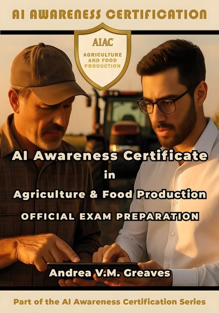 AI Awareness Certificate in Agriculture and Food Production Official Exam Preparation: A Practical Guide to Responsible AI Use and Certification Readiness – omslag til lydbogen af Andrea V M Greaves