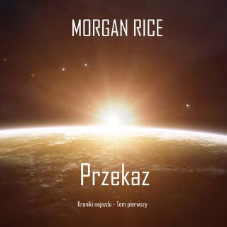 Przekaz (Kroniki najazdu - Tom pierwszy): Thiller w nurcie science fiction – okładka audiobooka, autor Morgan Rice