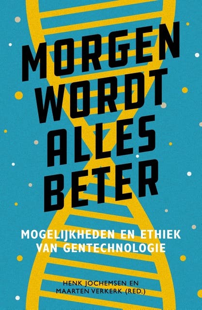 Morgen wordt alles beter: De mogelijkheden en ethiek van gentechnologie – omslag van het luisterboek van Henk Jochemsen,Maarten Verkerk