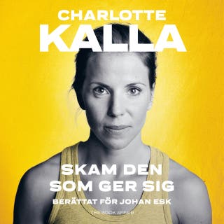 Skam den som ger sig : en självbiografi – omslag till ljudboken av Charlotte Kalla