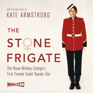The Stone Frigate: The Royal Military College's First Female Cadet Speaks Out – okładka audiobooka, autor Kate Armstrong