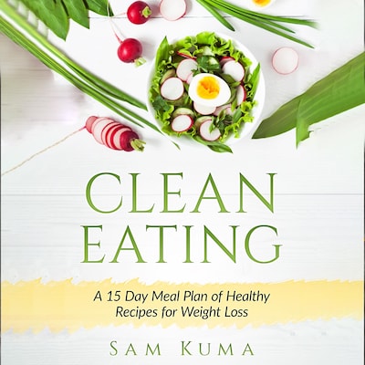 Clean Eating: A 15 Day Meal Plan of Healthy Recipes for Weight Loss