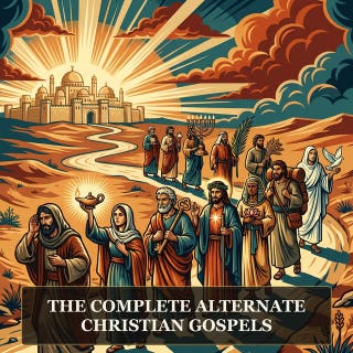 The Complete Alternate Christian Gospels: Alternate Christian Gospels, Gospel of Thomas, Gospel of Judas, The Gospel of Philip, Gospel of Peter, and More in One Lost Christian Origins Collection
