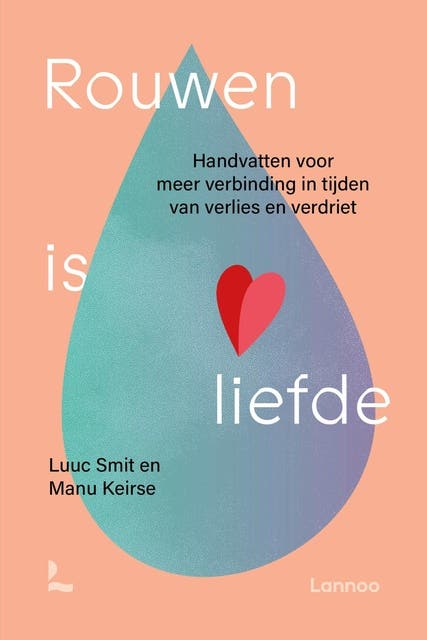 Rouwen is liefde: Handvatten voor meer verbinding bij verlies en verdriet – omslag van het luisterboek van Luuc Smit,Manu Keirse