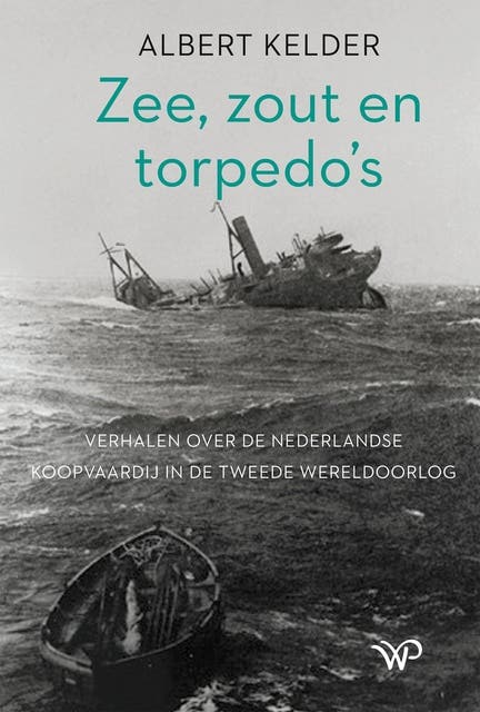 Zee, zout en torpedo’s: Verhalen over de Nederlandse koopvaardij in de Tweede Wereldoorlog