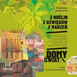 Z roślin, z dźwięków, z marzeń. Domy świata – okładka audiobooka, autor Waldemar Kuligowski