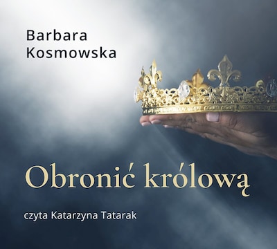 Obronić królową – okładka audiobooka, autor Barbara Kosmowska
