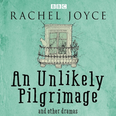 An Unlikely Pilgrimage: The Radio Dramas of Rachel Joyce – omslag til lydbogen af Rachel Joyce