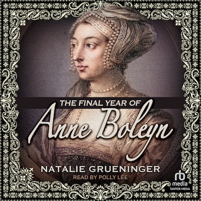 The Final Year of Anne Boleyn – omslag til lydbogen af Natalie Grueninger