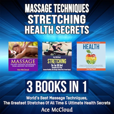 Massage Techniques: Stretching: Health Secrets: 3 Books in 1: World's Best Massage Techniques, The Greatest Stretches Of All Time & Ultimate Health Secrets – omslag til lydbogen af Ace McCloud