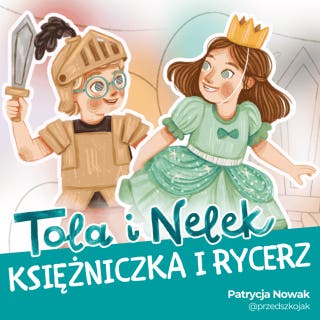 Tola i Nelek - Księżniczka i rycerz – okładka audiobooka, autor Patrycja Nowak