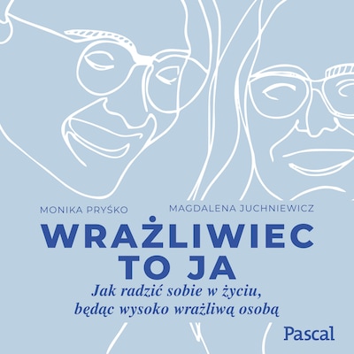 Wrażliwiec to ja. Jak radzić sobie w życiu, będąc wysoko wrażliwą osobą – okładka audiobooka, autor Magdalena Juchniewicz Monika Pryśko