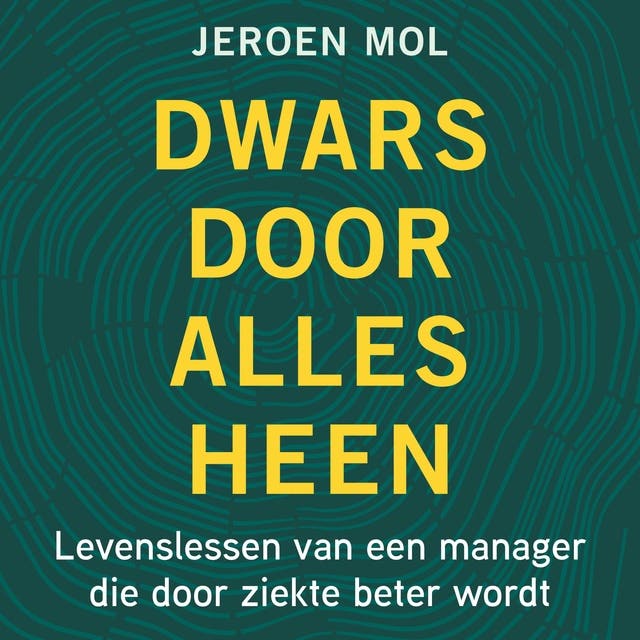 Dwars Door Alles Heen: Levenslessen van een manager die door ziekte beter wordt