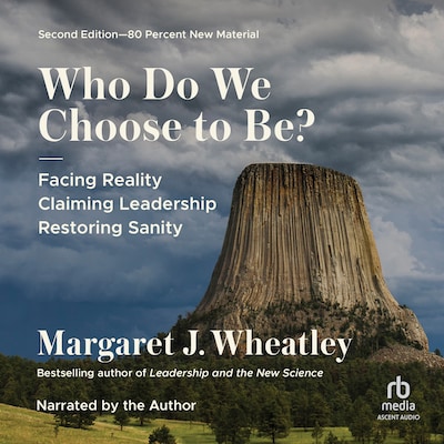 Who Do We Choose To Be? – omslag til lydbogen af Margaret J. Wheatley
