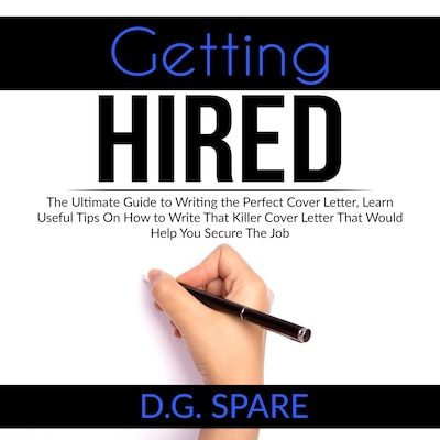 Getting Hired: The Ultimate Guide to Writing the Perfect Cover Letter, Learn Useful Tips On How to Write That Killer Cover Letter That Would Help You Secure The Job – omslag til lydbogen af D.G. Spare