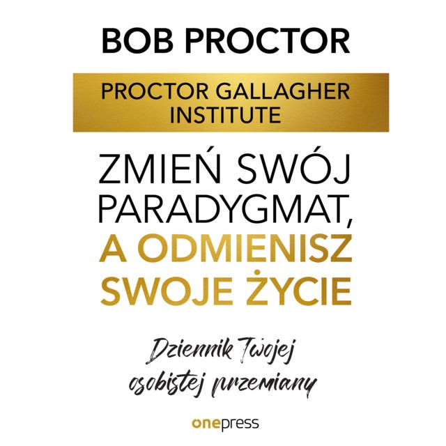 Zmień swój paradygmat, a odmienisz swoje życie. Dziennik Twojej osobistej przemiany – okładka audiobooka, autor Bob Proctor, Proctor Gallagher Institute
