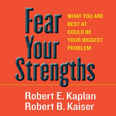 Fear Your Strengths – omslag til lydbogen af Robert B. Kaiser, Robert D. Kaplan