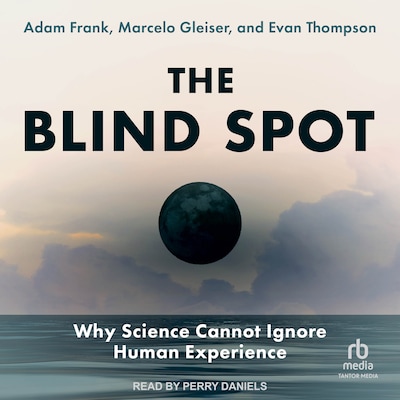 The Blind Spot – omslag til lydbogen af Adam Frank, Marcelo Gleiser, Evan Thompson