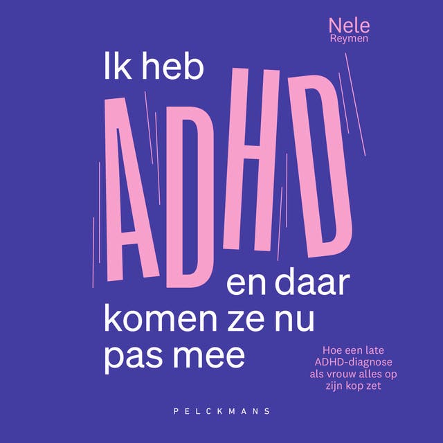 Ik heb ADHD en daar komen ze nu pas mee: Hoe een late ADHD-diagnose als vrouw alles op zijn kop zet – omslag van het luisterboek van Nele Reymen