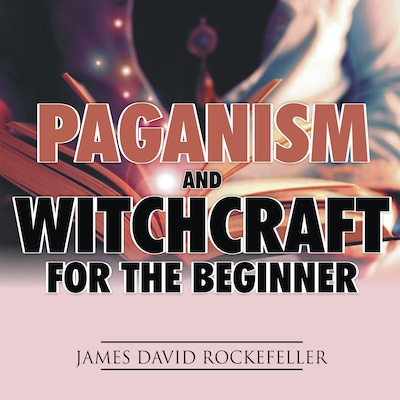 Paganism and Witchcraft for the Beginner