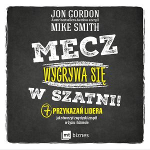 Mecz wygrywa się w szatni! 7 przykazań lidera jak stworzyć zwycięski zespół w życiu i biznesie – okładka audiobooka, autor Jon Gordon, Mike Smith