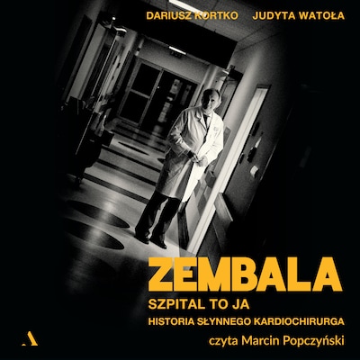Zembala. Szpital to ja. Historia słynnego kardiochirurga – okładka audiobooka, autor Dariusz Kortko, Judyta Watoła