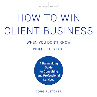 How to Win Client Business When You Don't Know Where to Start – omslag til lydbogen af Doug Fletcher