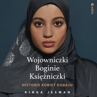 Wojowniczki, Boginie, Księżniczki. Historie kobiet Dubaju – okładka audiobooka, autor Kinga Jesman