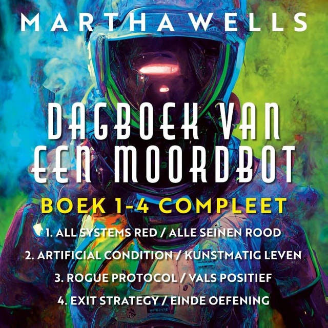 Dagboek van een Moordbot - boek 1-4 compleet: 1. All Systems Red - Alle seinen rood; 2. Artificial Condition - Kunstmatig leven; 3. Rogue Protocol - V