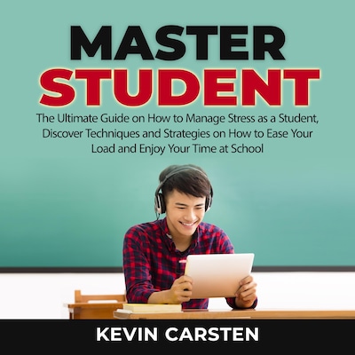Master Student: The Ultimate Guide on How to Manage Stress as a Student, Discover Techniques and Strategies on How to Ease Your Load and Enjoy Your Time at School – omslag til lydbogen af Kevin Carsten