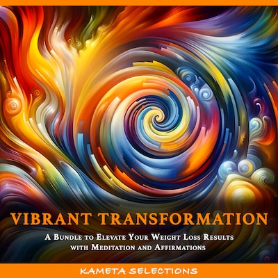 Vibrant Transformation: A Bundle to Elevate Your Weight Loss Results with Meditation and Affirmations