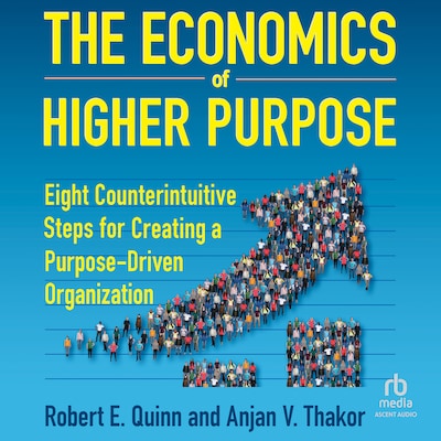 The Economics of Higher Purpose – omslag til lydbogen af Robert E. Quinn, Anjan V. Thakor