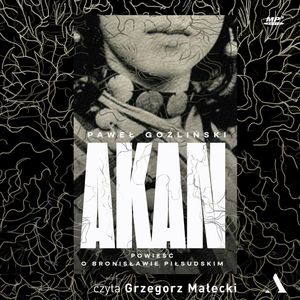AKAN. Powieść o Bronisławie Piłsudskim – okładka audiobooka, autor Paweł Goźliński
