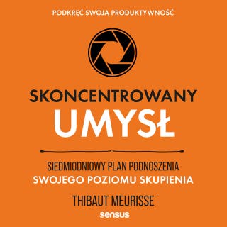 Skoncentrowany umysł. Siedmiodniowy plan podnoszenia swojego poziomu skupienia. Podkręć swoją produktywność – okładka audiobooka, autor Thibaut Meurisse