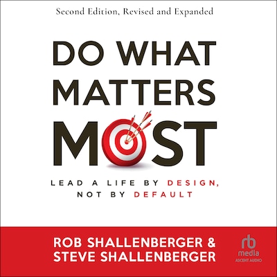 Do What Matters Most, Second Edition – omslag til lydbogen af Rob Shallenberger, Steve Shallenberger