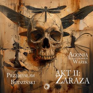 Agonia bursztynowych ważek. Akt II. Zaraza – okładka audiobooka, autor Przemysław Budziński
