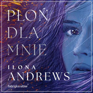 Płoń dla mnie – okładka audiobooka, autor Ilona Andrews, Aneta Todorczuk - Perchuć