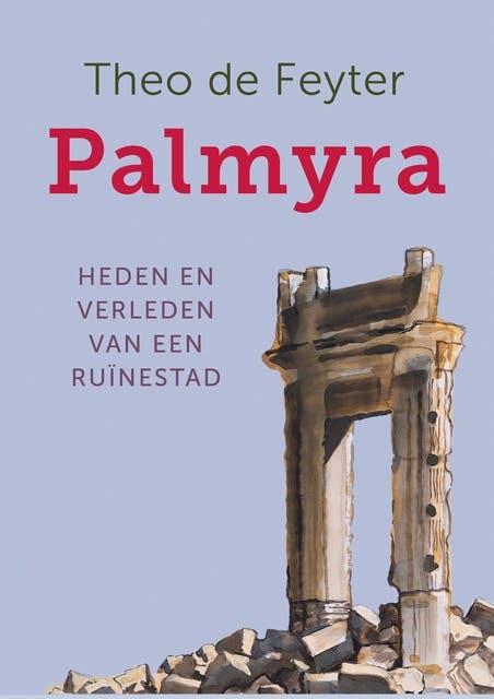 Palmyra: Heden en verleden van een ruïnestad